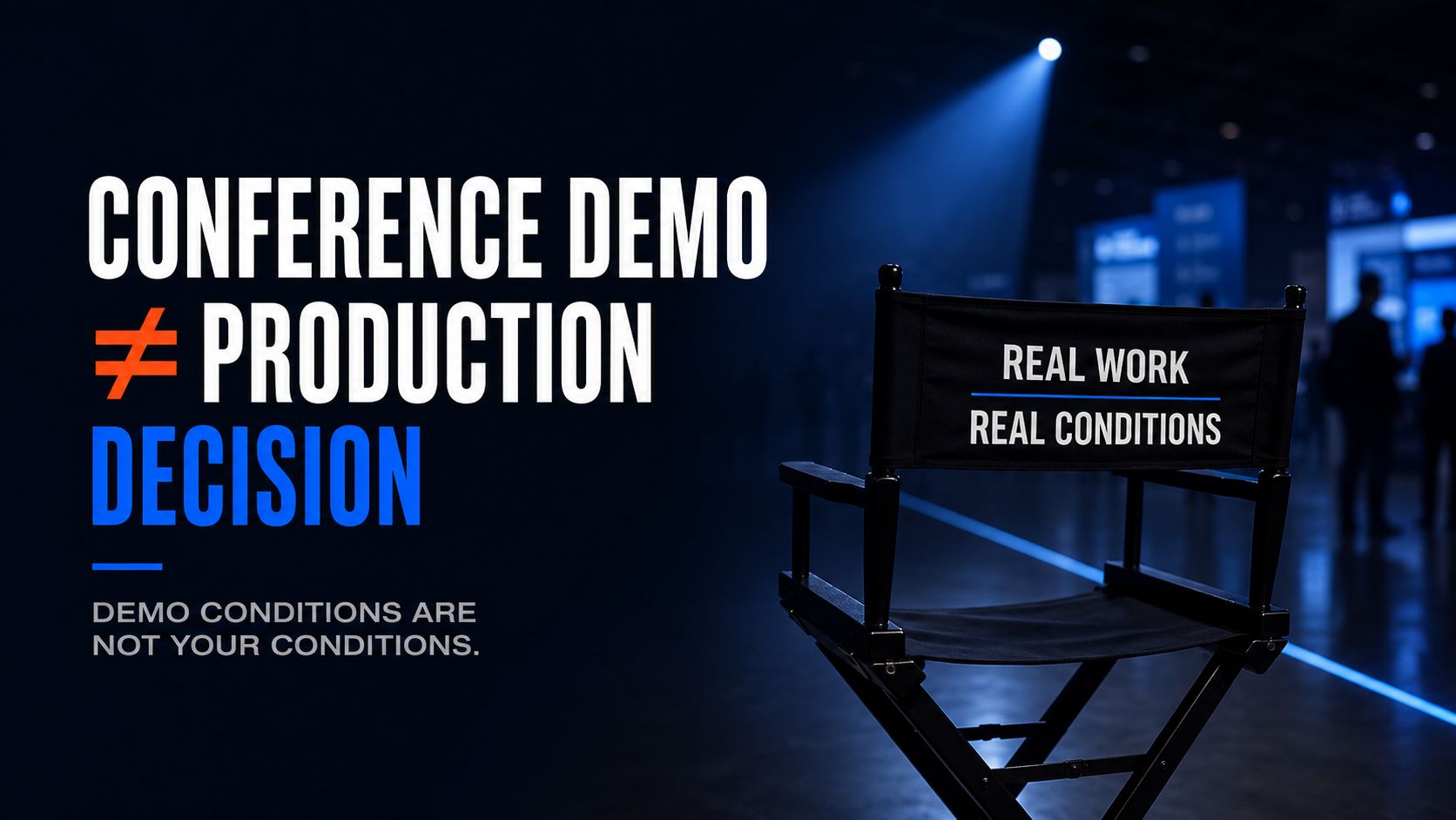 A director's chair on an empty conference floor under a single spotlight, captioned real work and real conditions, beside the words conference demo does not equal production decision.